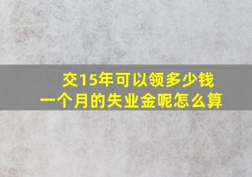 交15年可以领多少钱一个月的失业金呢怎么算