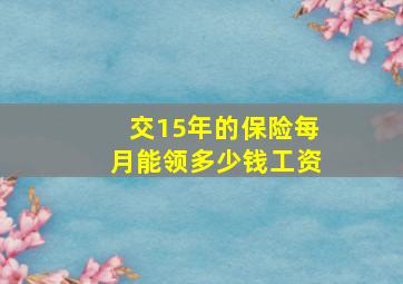 交15年的保险每月能领多少钱工资