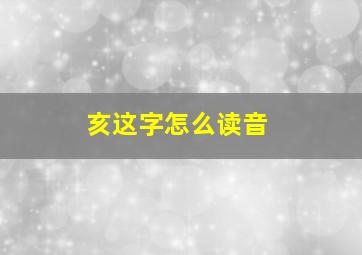 亥这字怎么读音