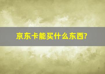 京东卡能买什么东西?