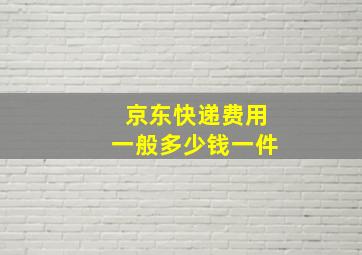 京东快递费用一般多少钱一件