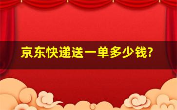 京东快递送一单多少钱?