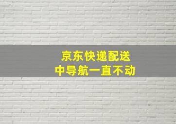 京东快递配送中导航一直不动