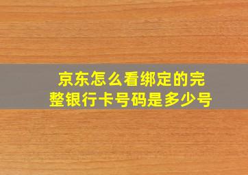 京东怎么看绑定的完整银行卡号码是多少号