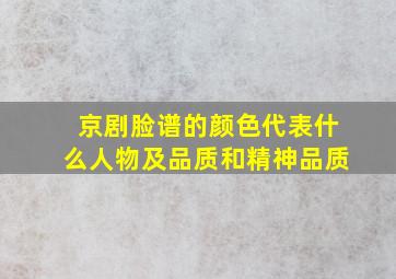 京剧脸谱的颜色代表什么人物及品质和精神品质