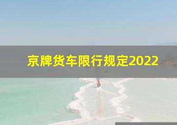 京牌货车限行规定2022