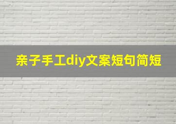 亲子手工diy文案短句简短