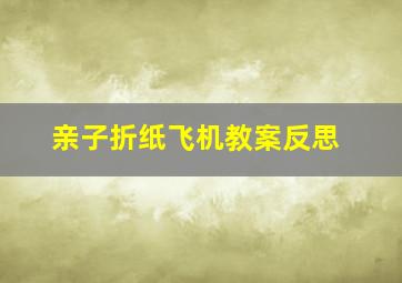 亲子折纸飞机教案反思