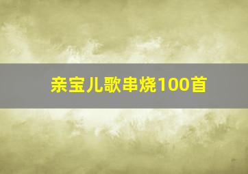 亲宝儿歌串烧100首