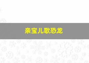 亲宝儿歌恐龙