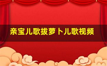 亲宝儿歌拔萝卜儿歌视频