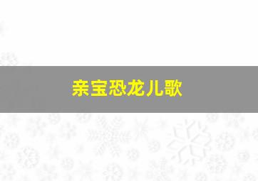 亲宝恐龙儿歌