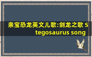 亲宝恐龙英文儿歌:剑龙之歌 Stegosaurus song