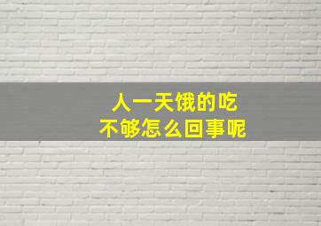 人一天饿的吃不够怎么回事呢