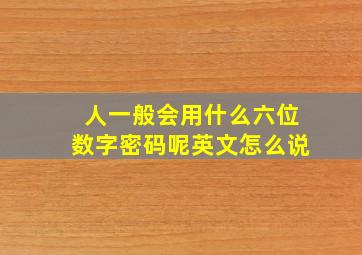 人一般会用什么六位数字密码呢英文怎么说