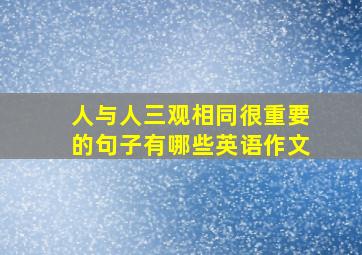 人与人三观相同很重要的句子有哪些英语作文