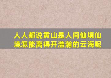 人人都说黄山是人间仙境仙境怎能离得开浩瀚的云海呢