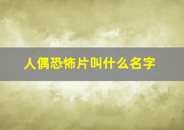 人偶恐怖片叫什么名字