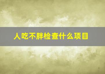 人吃不胖检查什么项目