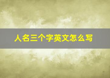 人名三个字英文怎么写