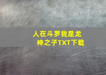 人在斗罗我是龙神之子TXT下载