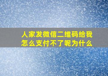 人家发微信二维码给我怎么支付不了呢为什么