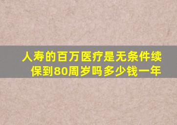 人寿的百万医疗是无条件续保到80周岁吗多少钱一年