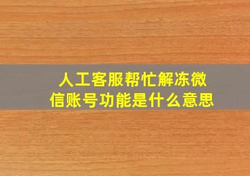 人工客服帮忙解冻微信账号功能是什么意思