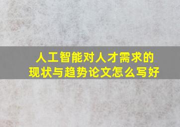 人工智能对人才需求的现状与趋势论文怎么写好