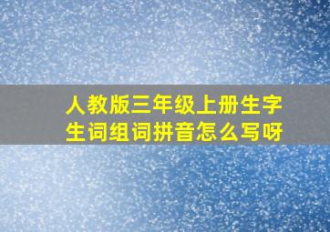 人教版三年级上册生字生词组词拼音怎么写呀