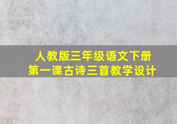 人教版三年级语文下册第一课古诗三首教学设计