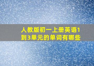 人教版初一上册英语1到3单元的单词有哪些