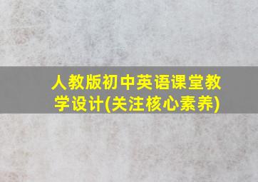 人教版初中英语课堂教学设计(关注核心素养)