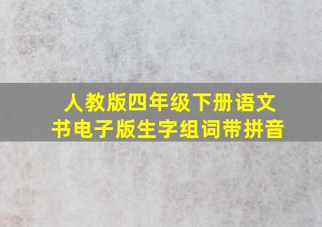 人教版四年级下册语文书电子版生字组词带拼音