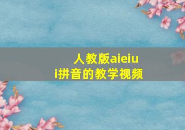 人教版aieiui拼音的教学视频