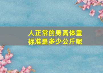 人正常的身高体重标准是多少公斤呢