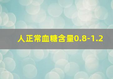 人正常血糖含量0.8-1.2