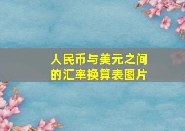 人民币与美元之间的汇率换算表图片