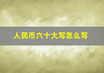 人民币六十大写怎么写