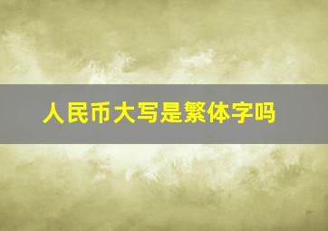 人民币大写是繁体字吗