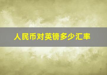 人民币对英镑多少汇率