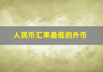 人民币汇率最低的外币