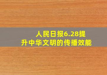 人民日报6.28提升中华文明的传播效能