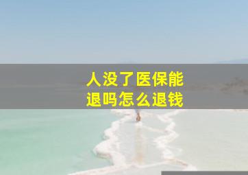 人没了医保能退吗怎么退钱