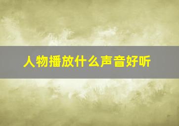 人物播放什么声音好听