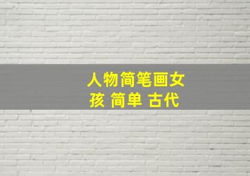 人物简笔画女孩 简单 古代