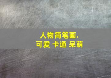 人物简笔画. 可爱 卡通 呆萌