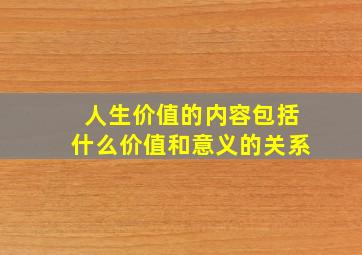 人生价值的内容包括什么价值和意义的关系