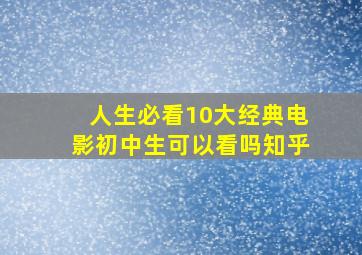 人生必看10大经典电影初中生可以看吗知乎