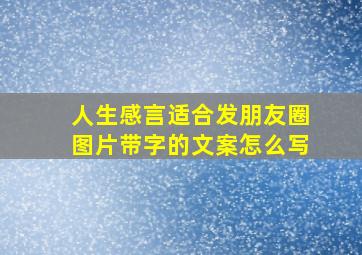 人生感言适合发朋友圈图片带字的文案怎么写